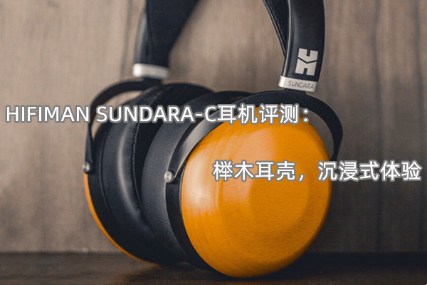 HIFIMAN SUNDARA-C耳机评测