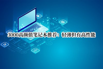 3000高颜值笔记本推荐 双十一3000笔记本推荐