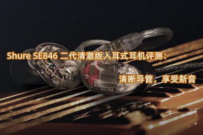 Shure SE846 二代清澈版入耳式耳机评测 怎么样