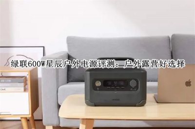 绿联600W星辰户外电源评测 绿联600W星辰户外电源怎么样