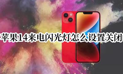苹果14来电闪光灯怎么设置关闭 苹果14关闭来电闪光灯怎么设置