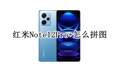 红米note12图片 红米Note12Pro+怎么拼图