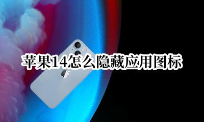 苹果14怎么隐藏应用图标 苹果14怎么隐藏app图标