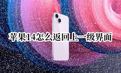 苹果14怎么返回上一级界面 苹果14怎样返回上一级页面