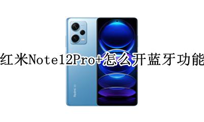 红米note12pro蓝牙设置 红米Note12Pro+怎么开蓝牙功能