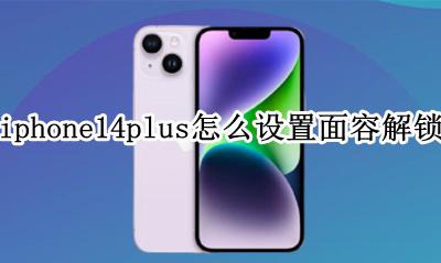 iphone14如何用面容解锁 iphone14plus怎么设置面容解锁