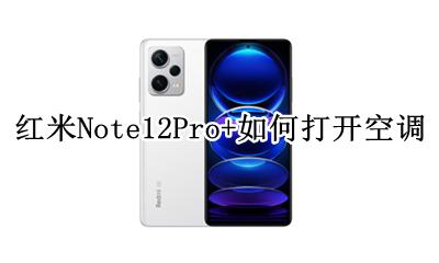 红米note12pro如何开空调 红米Note12Pro+如何打开空调