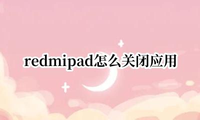 redmi怎么退出应用 redmipad怎么关闭应用