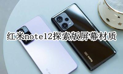 红米note12探索版屏幕材质 红米note12pro的屏幕材质