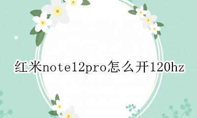 红米note12pro怎么开启12 红米note12pro怎么开120hz