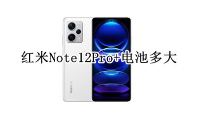 红米note12pro多大电池 红米Note12Pro+电池多大