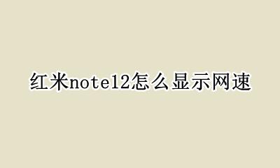 红米note12怎么显示网速 如何显示网速