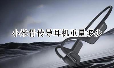 小米骨传导耳机评测 小米骨传导耳机重量多少
