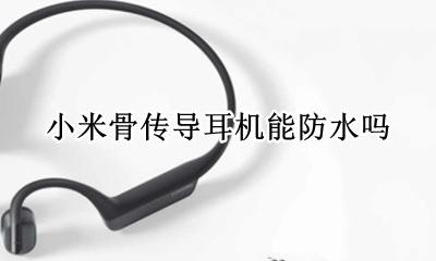 小米骨传导蓝牙耳机 小米骨传导耳机能防水吗