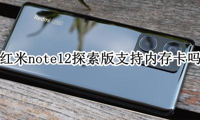 红米note12支持内存卡 红米note12探索版支持内存卡吗