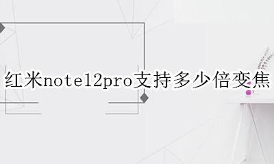 红米note12pro支持多少倍变焦 红米note12pro支持多少倍数码变焦