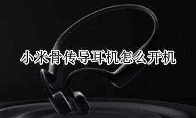 小米骨传导耳机无线 小米骨传导耳机怎么开机