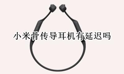 小米骨感耳机 小米骨传导耳机有延迟吗