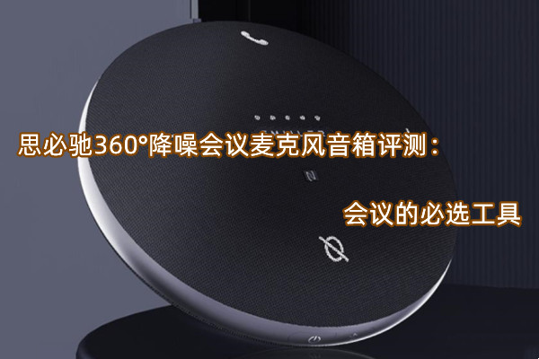 思必驰360°降噪会议麦克风音箱评测