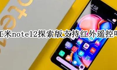红米note12探索版支持红外遥控吗 红米note12pro有红外遥控器吗