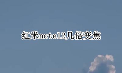 红米note12几倍变焦 红米note12pro多少倍变焦