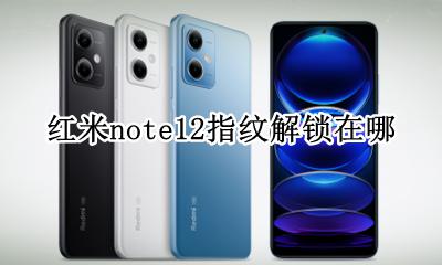 红米note12指纹解锁在哪 红米note12有指纹解锁吗