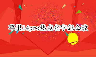 苹果14怎么改热点名称 苹果14pro热点名字怎么改