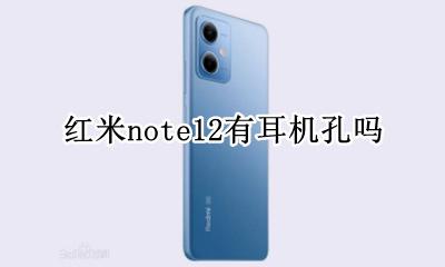 红米note12有耳机孔吗 红米note12有没有耳机孔