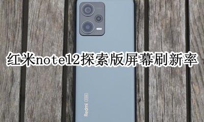 红米note12探索版屏幕刷新率 红米note12pro智能刷新率