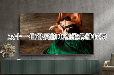 双十一值得买的电视推荐排行榜 双十一值得买的电视有哪些