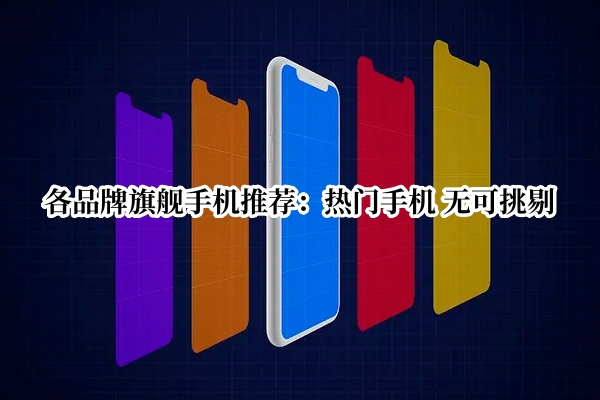 各品牌旗舰手机推荐