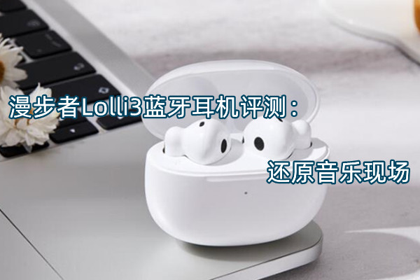 漫步者Lolli3蓝牙耳机评测