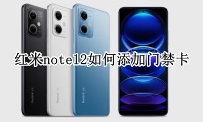 红米note12如何添加门禁卡 红米note12有门禁卡功能吗
