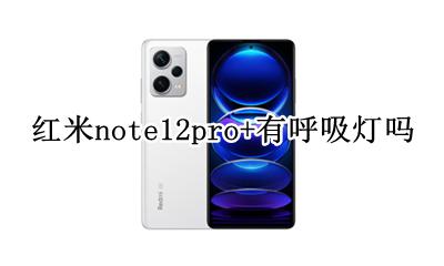 红米note12pro有呼吸灯吗 红米note12pro+有呼吸灯吗