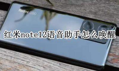红米note12语音助手怎么唤醒 红米note12语音助手怎么打开