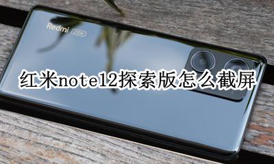 红米note12截屏在哪 红米note12探索版怎么截屏