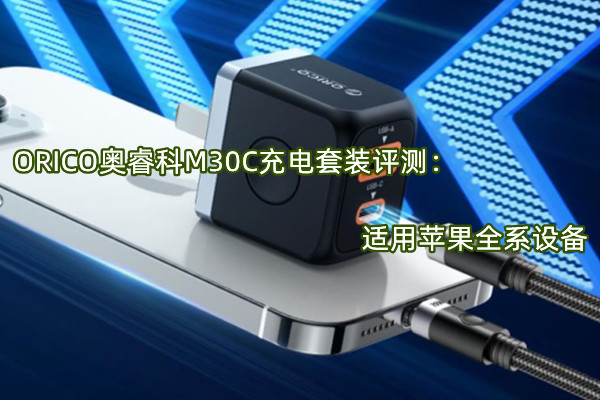 ORICO奥睿科M30C充电套装评测