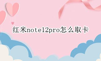 红米note12取卡 红米note12pro怎么取卡