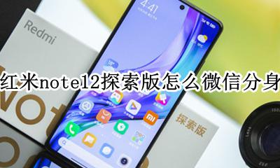 红米note12探索版怎么微信分身 红米note12pro微信分身在哪