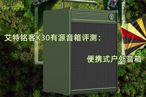 艾特铭客K30便携有源音箱评测
