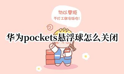 华为pockets悬浮球怎么关闭 华为pockets如何关闭悬浮球