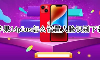苹果14plus怎么设置人脸识别下载 苹果14下载app怎么设置人脸识别下载