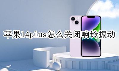 苹果14怎么从震动调成响铃 苹果14plus怎么关闭响铃振动