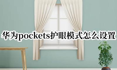 华为pockets护眼模式怎么设置 华为pockets如何设置护眼模式