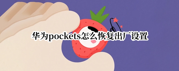 华为pockets怎么恢复出厂设置
