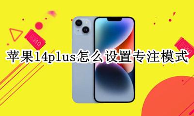 苹果14专注模式怎么设置 苹果14plus怎么设置专注模式