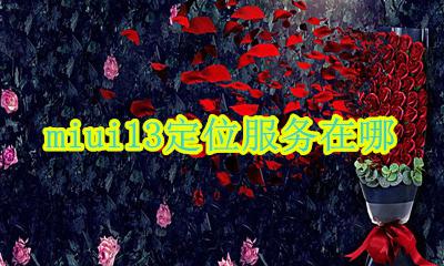 miui13定位服务在哪 miui 13 位置服务