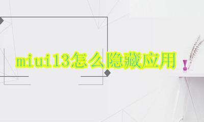 miui13怎么隐藏应用 miui13 隐藏应用程序