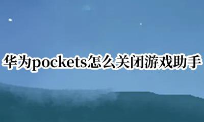 华为pockets怎么关闭游戏助手 华为pockets如何关闭游戏助手