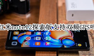 红米note12探索版支持双频GPS吗 是双频gps吗